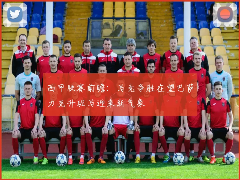 西甲联赛前瞻：马竞争胜在望巴萨力克升班马迎来新气象